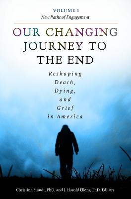 Our Changing Journey to the End [2 volumes]: Reshaping Death, Dying, and Grief in America [2 volumes]