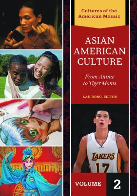Asian American Culture: From Anime to Tiger Moms [2 volumes] (Cultures of the American Mosaic)