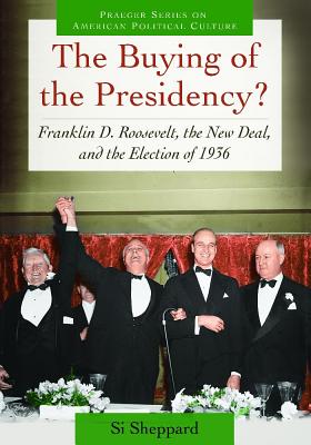 The Buying of the Presidency Franklin D. Roosevelt, the New Deal, and the Election of 1936 Praeger Series on American Political Culture