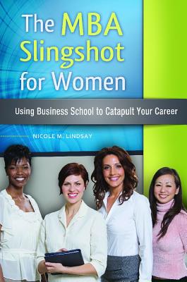 The MBA Slingshot for Women: Using Business School to Catapult Your Career
