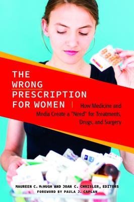 The Wrong Prescription for Women: How Medicine and Media Create a 'Need' for Treatments, Drugs, and Surgery (Women's Psychology)