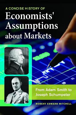 A Concise History of Economists' Assumptions about Markets: From Adam Smith to Joseph Schumpeter
