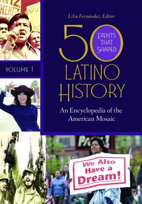 50 Events That Shaped Latino History [2 volumes]: An Encyclopedia of the American Mosaic [2 volumes]