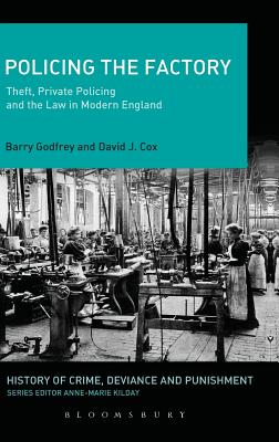 Policing the Factory: Theft, Private Policing and the Law in Modern England (History of Crime, Deviance and Punishment)