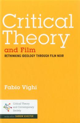 Critical Theory and Film: Rethinking Ideology Through Film Noir (Critical Theory and Contemporary Society)