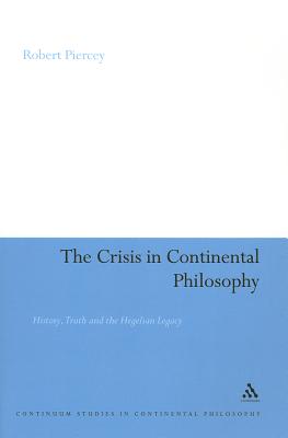 Crisis in Continental Philosophy: History, Truth and the Hegelian Legacy (Continuum Studies in Continental Philosophy)