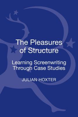 The Pleasures of Structure: Learning Screenwriting Through Case Studies [Hardcover] Hoxter, Julian