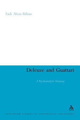 Deleuze and Guattari: A Psychoanalytic Itinerary (Continuum Studies in Continental Philosophy)