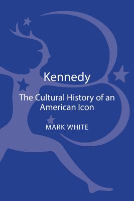 Kennedy: A Cultural History of an American Icon
