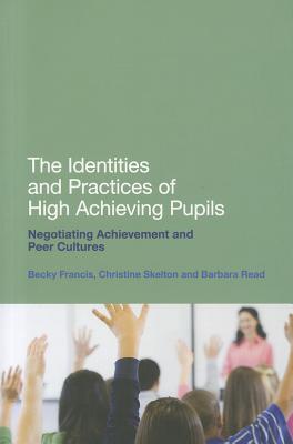 The Identities and Practices of High Achieving Pupils: Negotiating Achievement and Peer Cultures