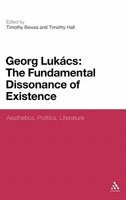 Georg Lukacs: The Fundamental Dissonance of Existence (Aesthetics, Politics, Literature)