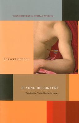 Beyond Discontent: 'Sublimation' from Goethe to Lacan (New Directions in German Studies)