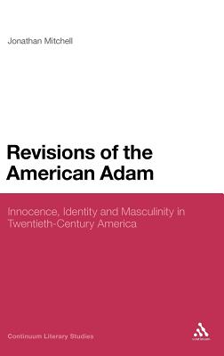 Revisions of the American Adam: Innocence, Identity and Masculinity in Twentieth Century America (Continuum Literary Studies)