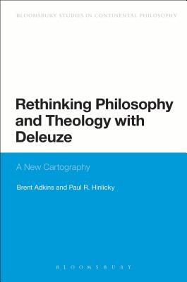 Rethinking Philosophy and Theology with Deleuze: A New Cartography (Bloomsbury Studies in Continental Philosophy)