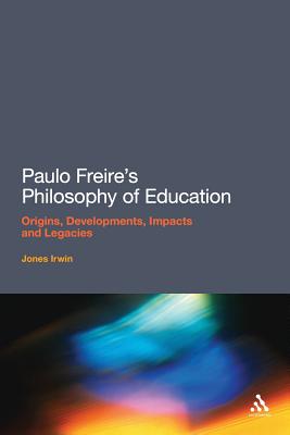 Paulo Freire's Philosophy of Education: Origins, Developments, Impacts and Legacies [Paperback] Irwin, Jones