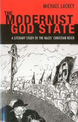 The Modernist God State: A Literary Study of the Nazis' Christian Reich