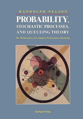 Probability, Stochastic Processes, and Queueing Theory: The Mathematics of Computer Performance Modeling Image for Probability, Stochastic Processes, and Queueing Theory: The Mathematics of Computer Performance Modeling