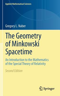 The Geometry of Minkowski Spacetime: An Introduction to the Mathematics of the Special Theory of Relativity (Applied Mathematical Sciences, 92)