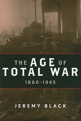 The Age of Total War, 18601945 (Studies in Military History and International Affairs)