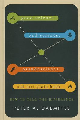 Good Science, Bad Science, Pseudo Science, and Just Plain Bunk: How to Tell the Difference [Hardcover] Daempfle, Peter A.