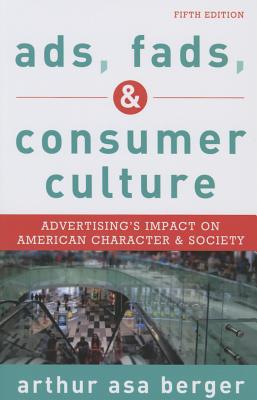 Ads, Fads, and Consumer Culture: Advertising's Impact on American Character and Society, Fifth Edition