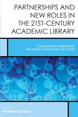 Image for Partnerships and New Roles in the 21st-Century Academic Library: Collaborating, Embedding, and Cross-Training for the Future (Creating the 21st-Century Academic Library)