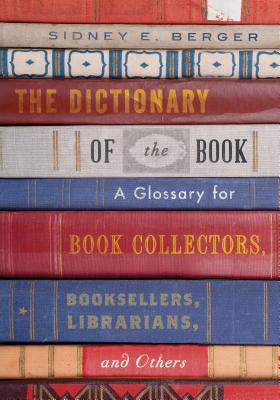 The Dictionary of the Book A Clossary For Book Collectors, Booksellers, Librarians, And Others