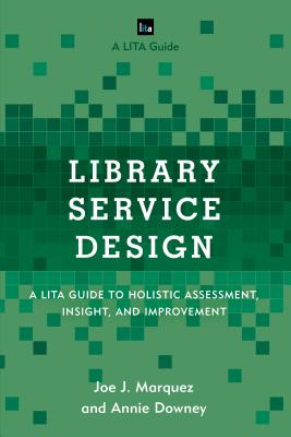 Image for Library Service Design: A LITA Guide to Holistic Assessment, Insight, and Improvement (LITA Guides) Library Service Design: A LITA Guide to Holistic Assessment, Insight, and Improvement (LITA Guides)