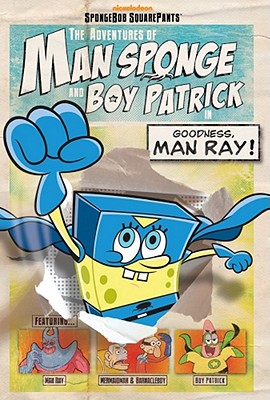The Adventures of Man Sponge and Boy Patrick In Goodness Man Ray!