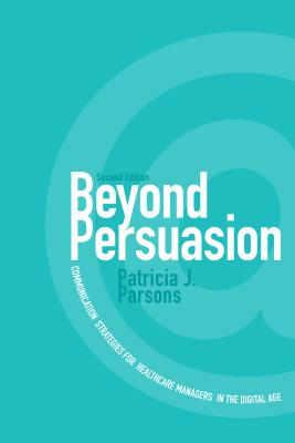 Image for Beyond Persuasion: Communication Strategies for Healthcare Managers in the Digital Age Beyond Persuasion: Communication Strategies for Healthcare Managers in the Digital Age