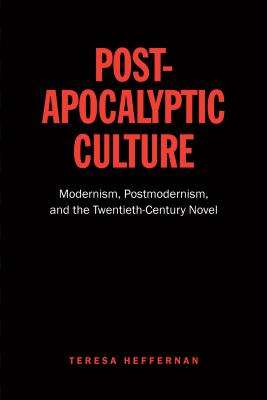 Post-Apocalyptic Culture: Modernism, Postmodernism, and the Twentieth-Century Novel
