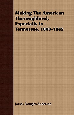 MAKING THE AMERICAN THOROUGHBRED, ESPECIALLY IN TENNESSEE, 1800-1845