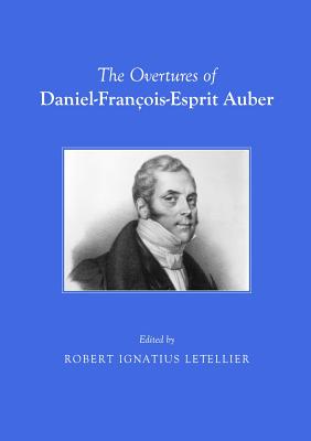The Overtures of Daniel-Franois-Esprit Auber [Paperback] Robert Ignatius Letellier