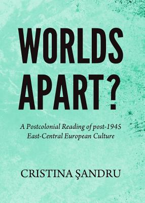 Worlds Apart A Postcolonial Reading of post-1945 East-Central European Culture