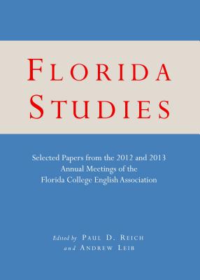 Florida Studies: Selected Papers from the 2012 and 2013 Annual Meetings of the Florida College English Association [Hardcover] Paul D. Reich and Andrew Leib