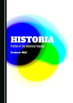 Historia: Profiles of the Historical Impulse (Inside Selfhood and History) [Hardcover] Frederic Will