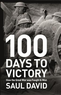 Image for 100 Days to Victory: How the Great War Was Fought & Won