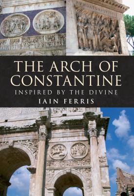 Image for THE ARCH OF CONSTANTINE; Inspired by the Divine THE ARCH OF CONSTANTINE; Inspired by the Divine