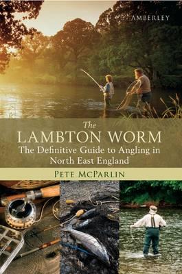 The Lambton Worm: The Definitive Guide to Angling in North East England [Paperback] McParlin, Pete