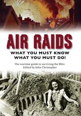 Air Raids: What You Must Do! The wartime guide to surviving the Blitz [Paperback] Christopher, John