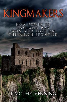 Kingmakers: How Power in England Was Won and Lost on the Welsh Frontier