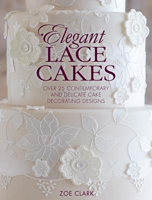 Image for Elegant Lace Cakes: Over 25 Contemporary and Delicate Cake Decorating Designs