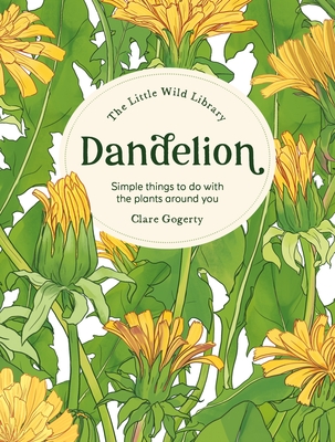 Little Wild Library: Dandelion: Simple Things to Do with the Plants Around You.