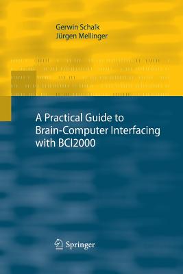 A Practical Guide to Brain-Computer Interfacing with BCI2000: General-Purpose Software for Brain-Computer Interface Research, Data Acquisition, Stimulus Presentation, and Brain Monitoring