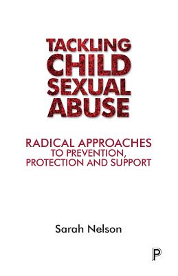 Tackling Child Sexual Abuse: Radical Approaches to Prevention, Protection and Support