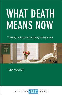What Death Means Now: Thinking Critically About Dying and Grieving