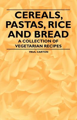 Cereals, Pastas, Rice and Bread - A Collection of Vegetarian Recipes