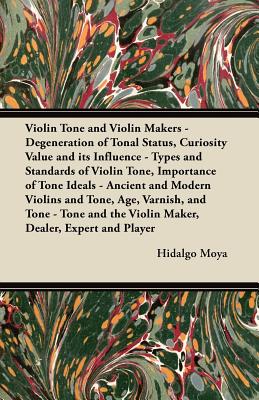 Violin Tone and Violin Makers - Degeneration of Tonal Status, Curiosity Value and its Influence - Types and Standards of Violin Tone, Importance of . and Tone - Tone and the Violin Maker, Deal