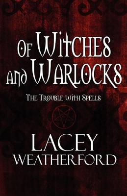 Of Witches and Warlocks: The Trouble With Spells Weatherford, Lacey
