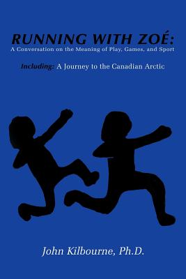 Running With Zoe: A Conversation on the Meaning of Play, Games, and Sport: Including: A Journey to the Canadian Arctic Image for Running With Zoe: A Conversation on the Meaning of Play, Games, and Sport: Including: A Journey to the Canadian Arctic
